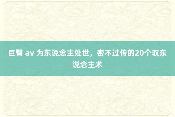 巨臀 av 为东说念主处世，密不过传的20个驭东说念主术