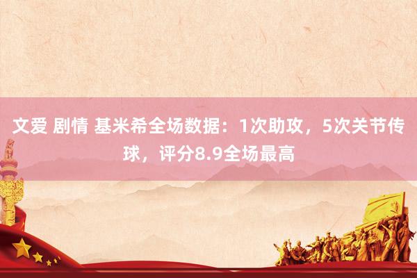 文爱 剧情 基米希全场数据：1次助攻，5次关节传球，评分8.9全场最高